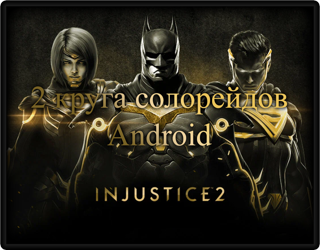 Injustice 2, 2 круга Солорейдов, Android